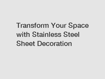 Transform Your Space with Stainless Steel Sheet Decoration