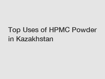 Top Uses of HPMC Powder in Kazakhstan