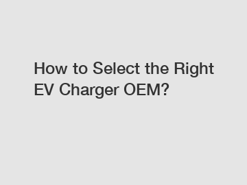How to Select the Right EV Charger OEM?