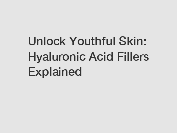 Unlock Youthful Skin: Hyaluronic Acid Fillers Explained