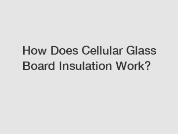 How Does Cellular Glass Board Insulation Work?