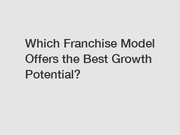 Which Franchise Model Offers the Best Growth Potential?