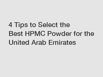 4 Tips to Select the Best HPMC Powder for the United Arab Emirates