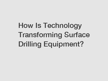 How Is Technology Transforming Surface Drilling Equipment?