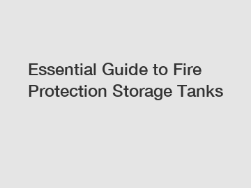 Essential Guide to Fire Protection Storage Tanks