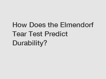 How Does the Elmendorf Tear Test Predict Durability?