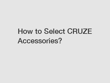 How to Select CRUZE Accessories?