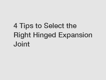 4 Tips to Select the Right Hinged Expansion Joint