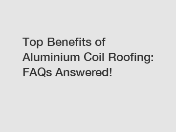 Top Benefits of Aluminium Coil Roofing: FAQs Answered!