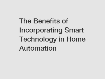 The Benefits of Incorporating Smart Technology in Home Automation