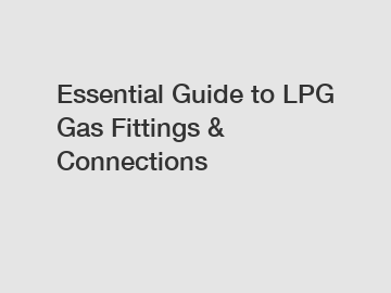 Essential Guide to LPG Gas Fittings & Connections