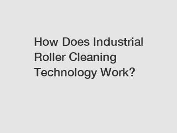 How Does Industrial Roller Cleaning Technology Work?