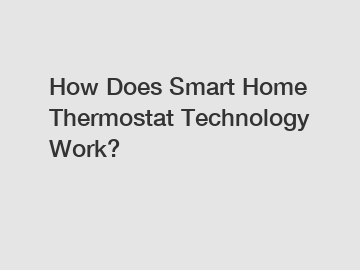 How Does Smart Home Thermostat Technology Work?