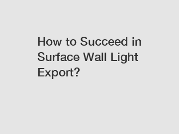How to Succeed in Surface Wall Light Export?