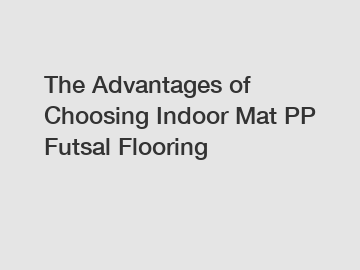 The Advantages of Choosing Indoor Mat PP Futsal Flooring