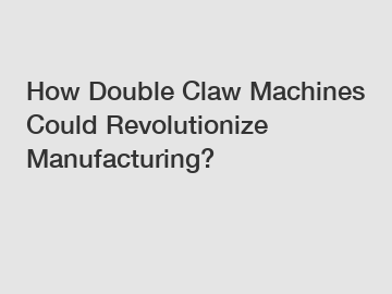 How Double Claw Machines Could Revolutionize Manufacturing?