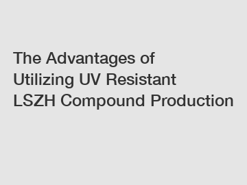 The Advantages of Utilizing UV Resistant LSZH Compound Production