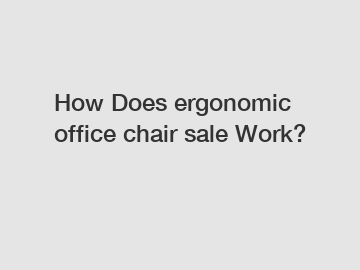 How Does ergonomic office chair sale Work?