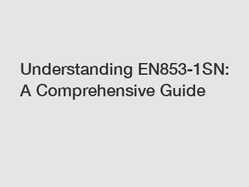 Understanding EN853-1SN: A Comprehensive Guide