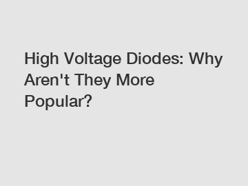 High Voltage Diodes: Why Aren't They More Popular?