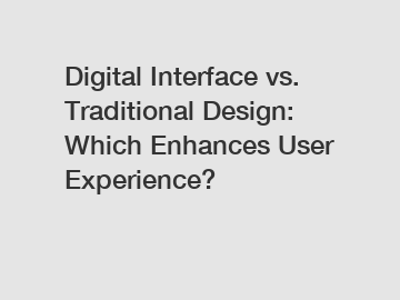 Digital Interface vs. Traditional Design: Which Enhances User Experience?