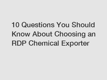 10 Questions You Should Know About Choosing an RDP Chemical Exporter