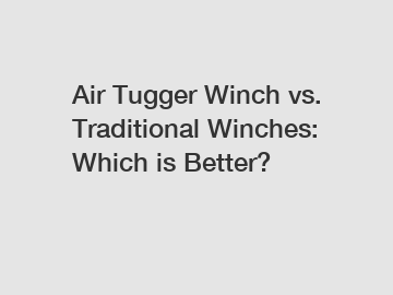 Air Tugger Winch vs. Traditional Winches: Which is Better?