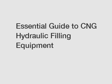 Essential Guide to CNG Hydraulic Filling Equipment