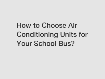 How to Choose Air Conditioning Units for Your School Bus?