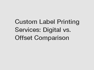 Custom Label Printing Services: Digital vs. Offset Comparison