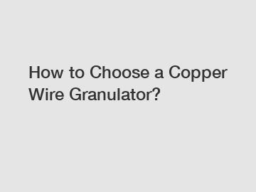 How to Choose a Copper Wire Granulator?