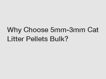 Why Choose 5mm-3mm Cat Litter Pellets Bulk?