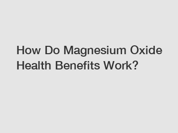 How Do Magnesium Oxide Health Benefits Work?