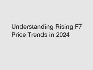 Understanding Rising F7 Price Trends in 2024