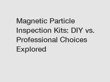 Magnetic Particle Inspection Kits: DIY vs. Professional Choices Explored