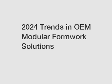 2024 Trends in OEM Modular Formwork Solutions