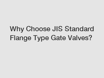 Why Choose JIS Standard Flange Type Gate Valves?