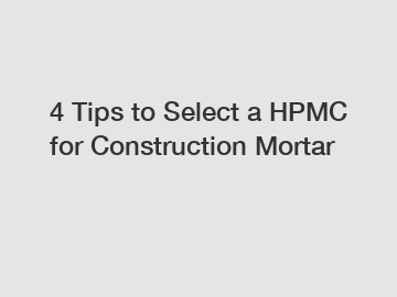 4 Tips to Select a HPMC for Construction Mortar