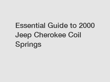 Essential Guide to 2000 Jeep Cherokee Coil Springs