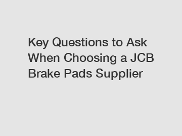 Key Questions to Ask When Choosing a JCB Brake Pads Supplier