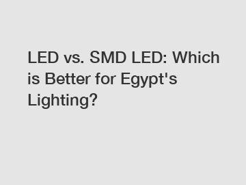 LED vs. SMD LED: Which is Better for Egypt's Lighting?