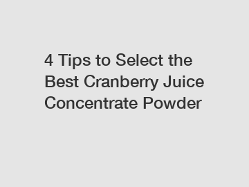 4 Tips to Select the Best Cranberry Juice Concentrate Powder 4 Tips to Select the Best Cranberry Juice Concentrate Powder