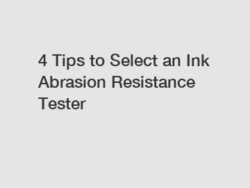4 Tips to Select an Ink Abrasion Resistance Tester