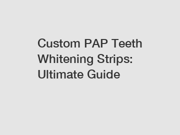 Custom PAP Teeth Whitening Strips: Ultimate Guide