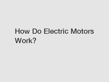 How Do Electric Motors Work?