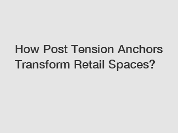 How Post Tension Anchors Transform Retail Spaces?