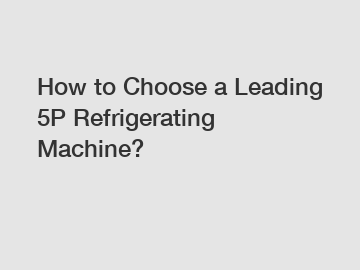 How to Choose a Leading 5P Refrigerating Machine?