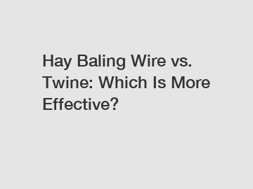 Hay Baling Wire vs. Twine: Which Is More Effective?