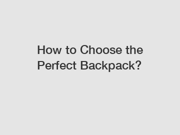 How to Choose the Perfect Backpack?