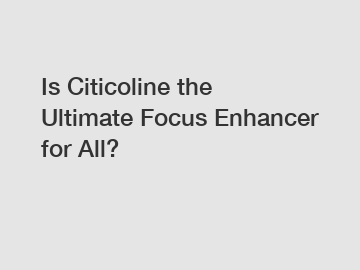 Is Citicoline the Ultimate Focus Enhancer for All?